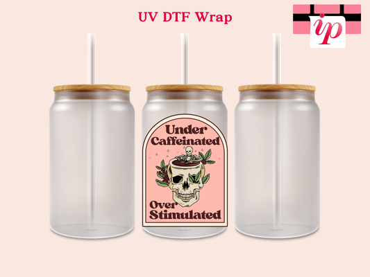 Under Caffeinated Over Stimulated UV DTF Decal